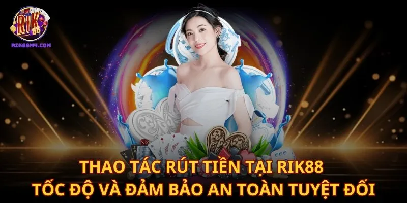 Trang chủ Thao tác rút tiền tại Rik88 tốc độ và đảm bảo an toàn tuyệt đối